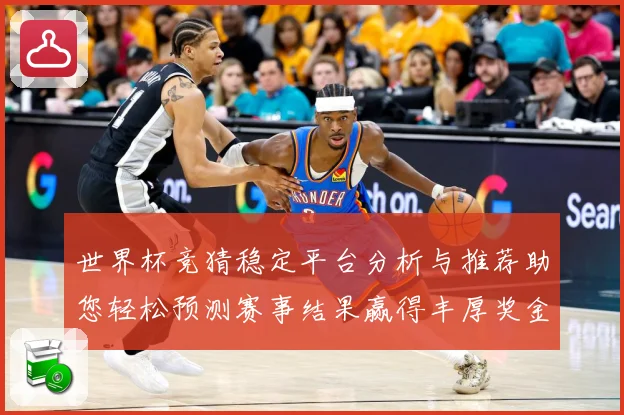 世界杯竞猜稳定平台分析与推荐助您轻松预测赛事结果赢得丰厚奖金