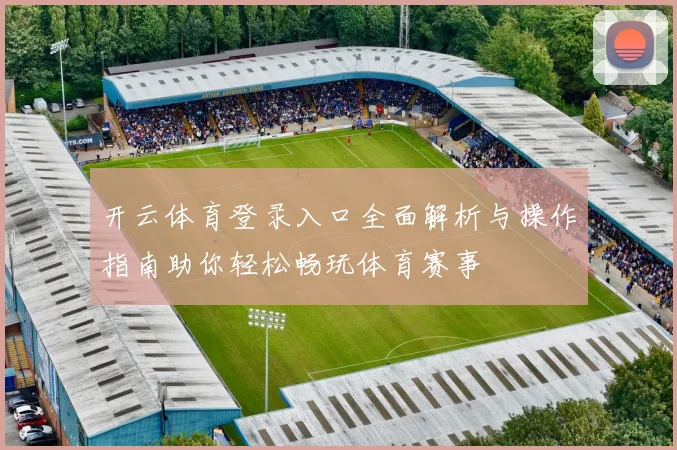 开云体育登录入口全面解析与操作指南助你轻松畅玩体育赛事
