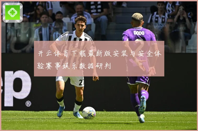 开云体育下载最新版安装与安全体验赛事娱乐数据研判