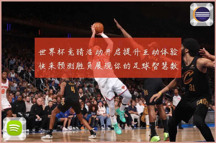 世界杯竞猜活动开启提升互动体验快来预测胜负展现你的足球智慧数据研判