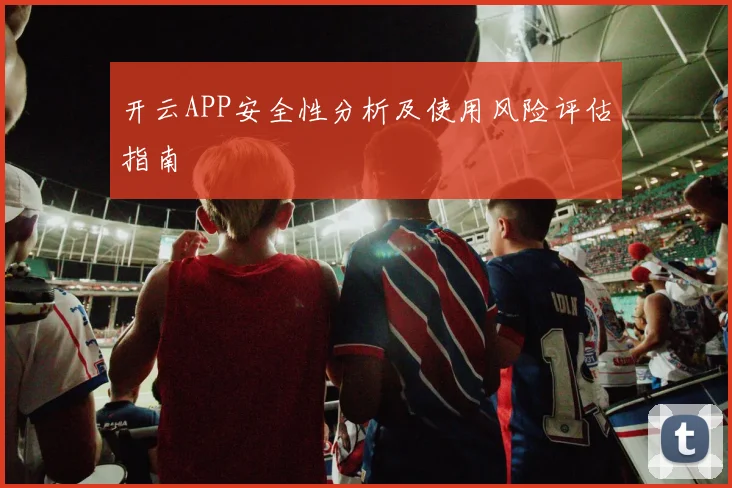 开云APP安全性分析及使用风险评估指南