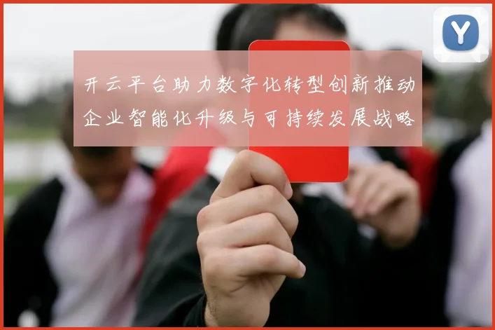 开云平台助力数字化转型创新推动企业智能化升级与可持续发展战略实施