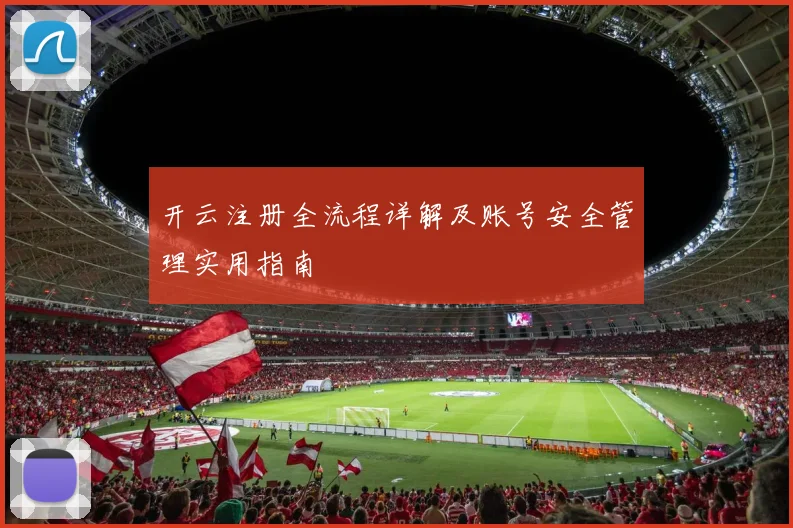 开云注册全流程详解及账号安全管理实用指南