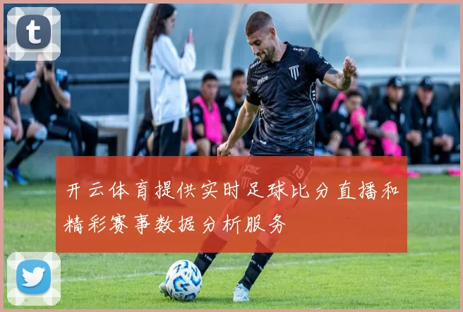 开云体育提供实时足球比分直播和精彩赛事数据分析服务