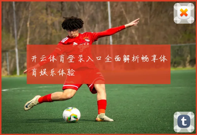 开云体育登录入口全面解析畅享体育娱乐体验