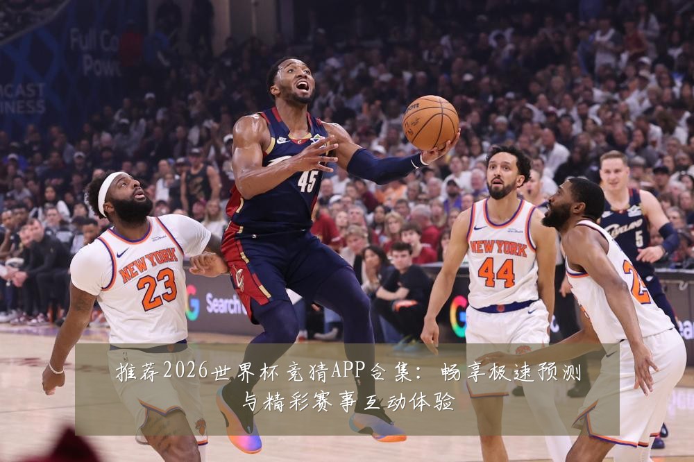 推荐2026世界杯竞猜APP合集：畅享极速预测与精彩赛事互动体验