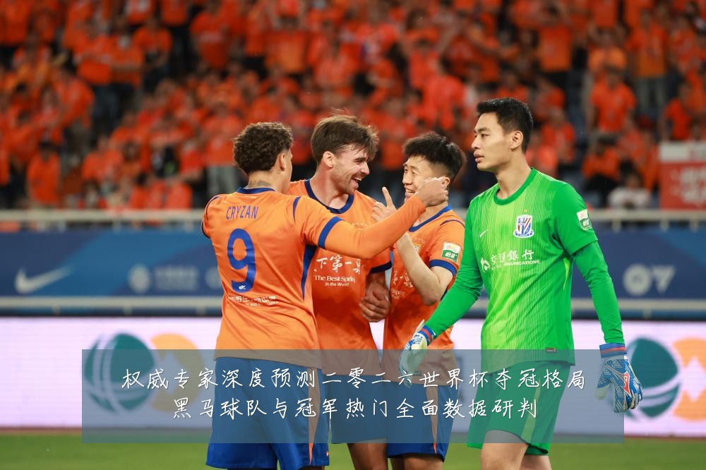 权威专家深度预测二零二六世界杯夺冠格局黑马球队与冠军热门全面数据研判