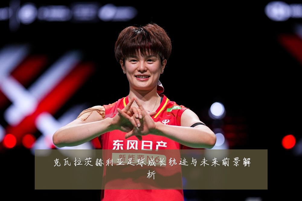 克瓦拉茨赫利亚足球成长轨迹与未来前景解析